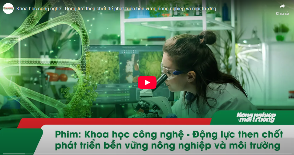 Phim: Khoa học công nghệ - Động lực then chốt phát triển bền vững nông nghiệp và môi trường